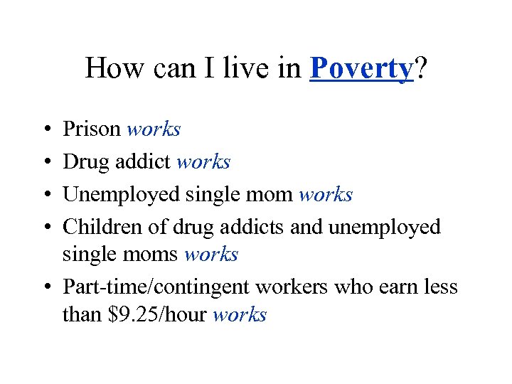 How can I live in Poverty? • • Prison works Drug addict works Unemployed