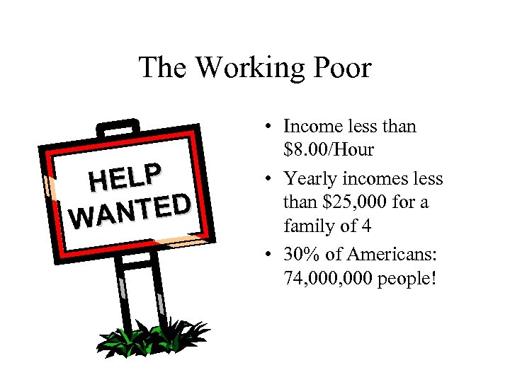 The Working Poor HELP ANTED W • Income less than $8. 00/Hour • Yearly