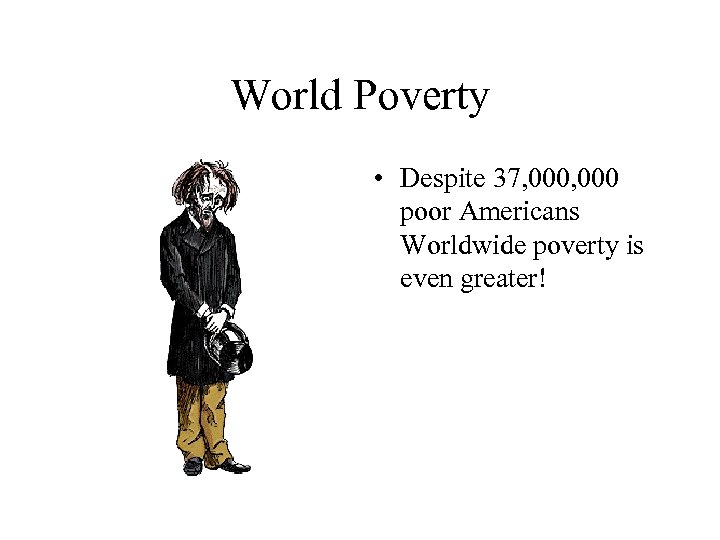 World Poverty • Despite 37, 000 poor Americans Worldwide poverty is even greater! 