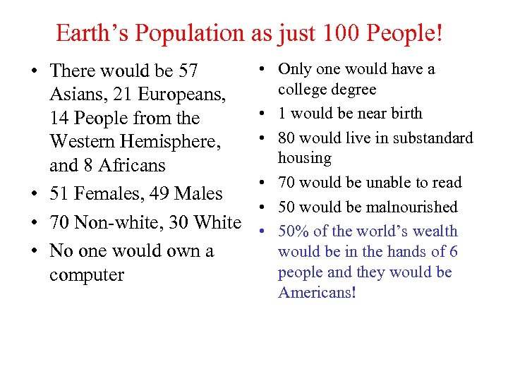 Earth’s Population as just 100 People! • There would be 57 Asians, 21 Europeans,