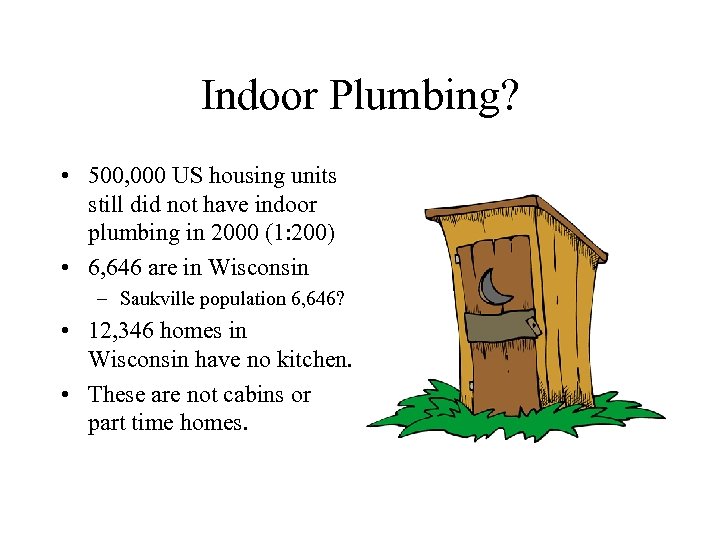 Indoor Plumbing? • 500, 000 US housing units still did not have indoor plumbing