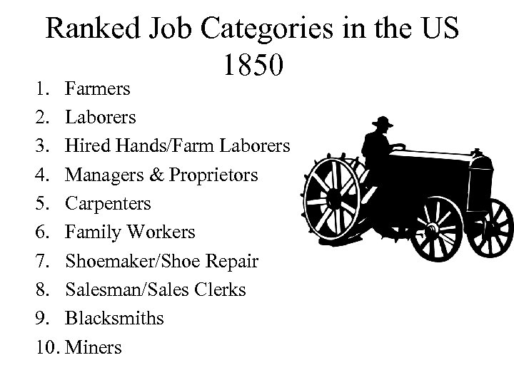 Ranked Job Categories in the US 1850 1. Farmers 2. Laborers 3. Hired Hands/Farm