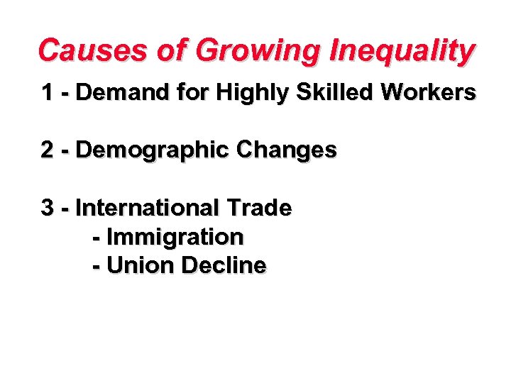 Causes of Growing Inequality 1 - Demand for Highly Skilled Workers 2 - Demographic