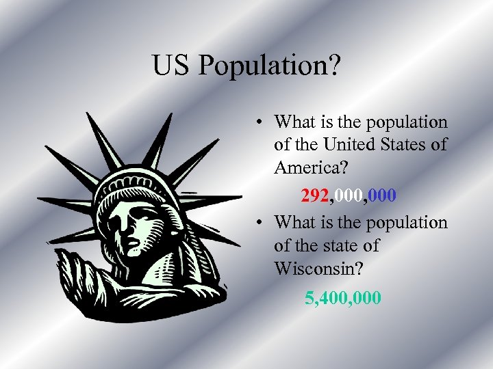 US Population? • What is the population of the United States of America? 292,