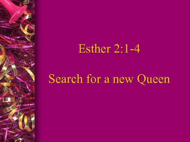 Esther 2: 1 -4 Search for a new Queen 