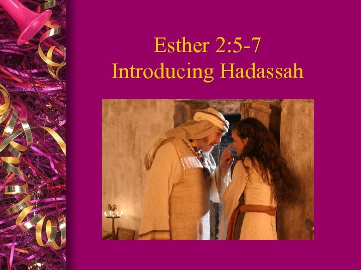 Esther 2: 5 -7 Introducing Hadassah 