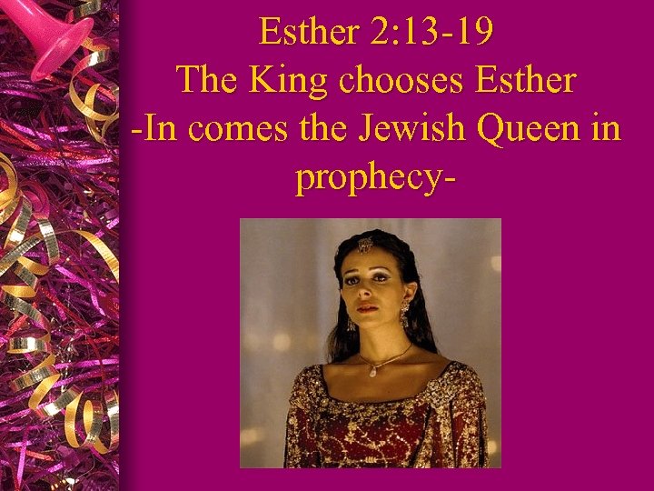 Esther 2: 13 -19 The King chooses Esther -In comes the Jewish Queen in