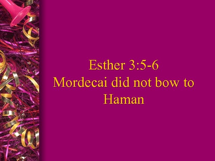 Esther 3: 5 -6 Mordecai did not bow to Haman 