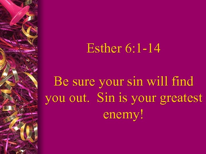 Esther 6: 1 -14 Be sure your sin will find you out. Sin is