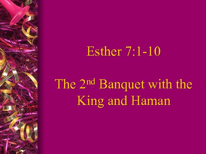 Esther 7: 1 -10 The nd 2 Banquet with the King and Haman 