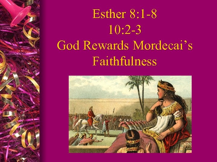 Esther 8: 1 -8 10: 2 -3 God Rewards Mordecai’s Faithfulness 