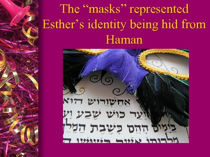 The “masks” represented Esther’s identity being hid from Haman 