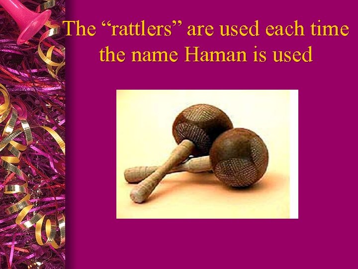 The “rattlers” are used each time the name Haman is used 