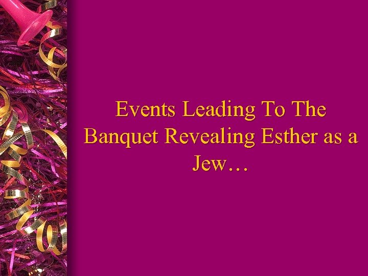 Events Leading To The Banquet Revealing Esther as a Jew… 