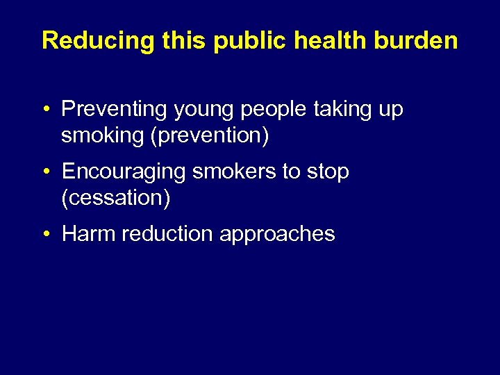 Reducing this public health burden • Preventing young people taking up smoking (prevention) •