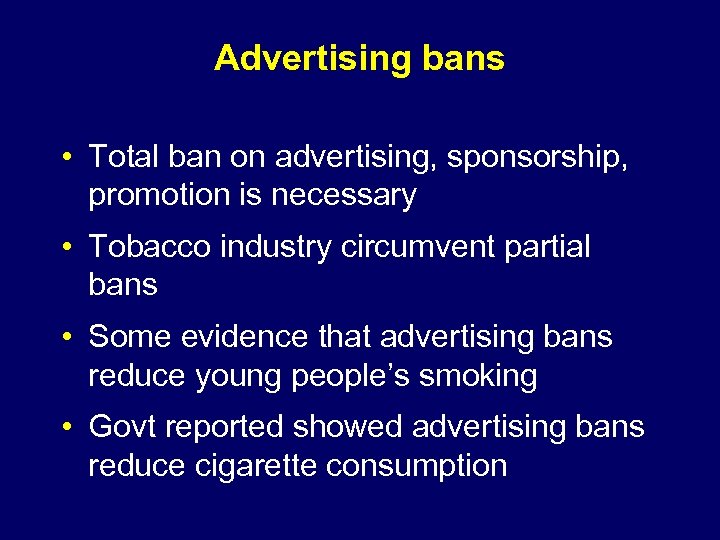 Advertising bans • Total ban on advertising, sponsorship, promotion is necessary • Tobacco industry