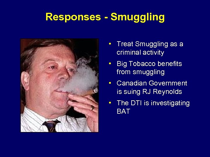 Responses - Smuggling • Treat Smuggling as a criminal activity • Big Tobacco benefits
