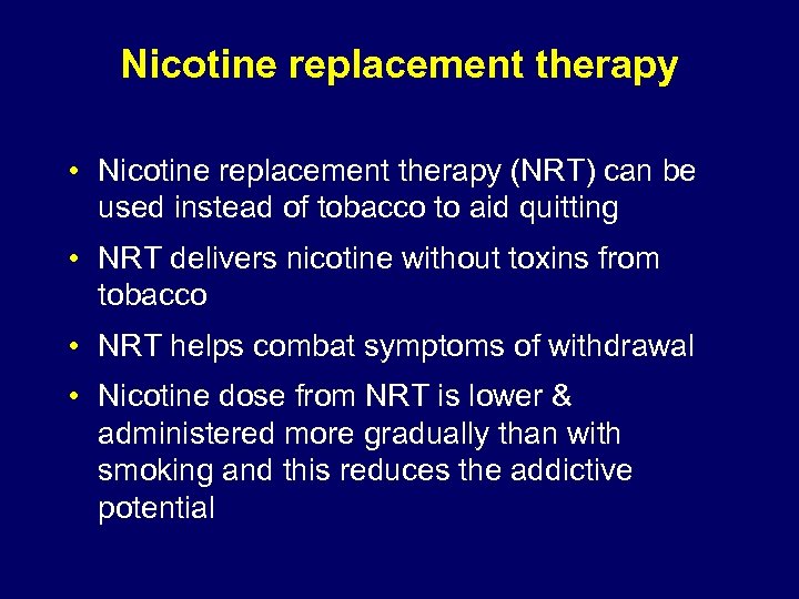 Nicotine replacement therapy • Nicotine replacement therapy (NRT) can be used instead of tobacco