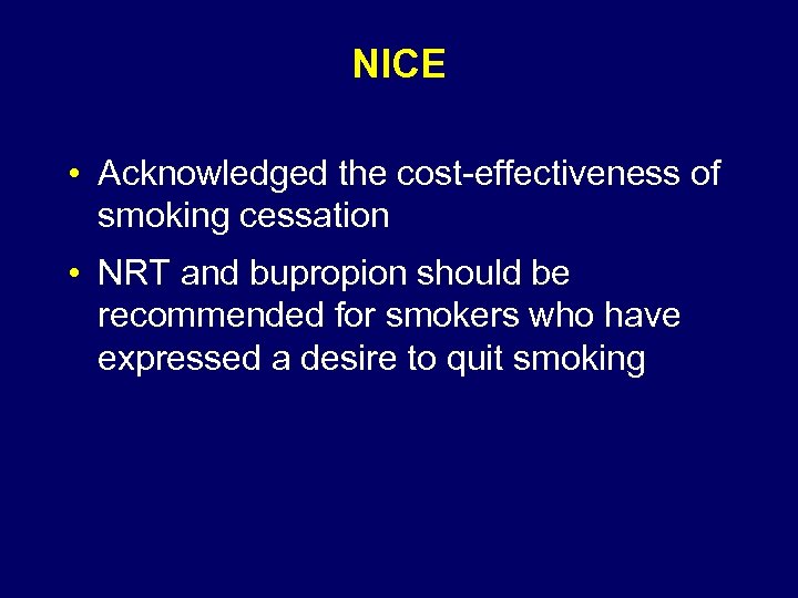 NICE • Acknowledged the cost-effectiveness of smoking cessation • NRT and bupropion should be
