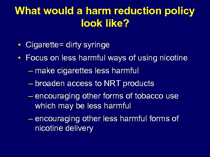 What would a harm reduction policy look like? • Cigarette= dirty syringe • Focus