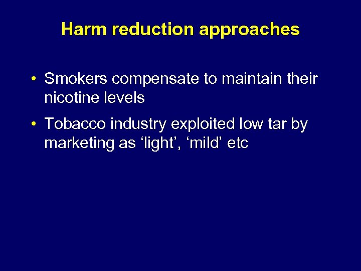 Harm reduction approaches • Smokers compensate to maintain their nicotine levels • Tobacco industry