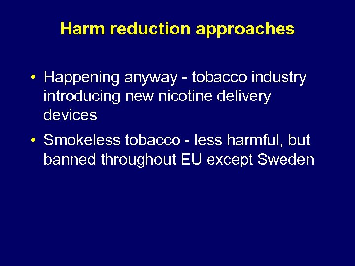 Harm reduction approaches • Happening anyway - tobacco industry introducing new nicotine delivery devices