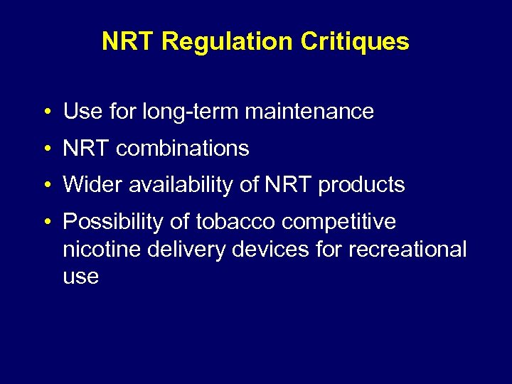 NRT Regulation Critiques • Use for long-term maintenance • NRT combinations • Wider availability