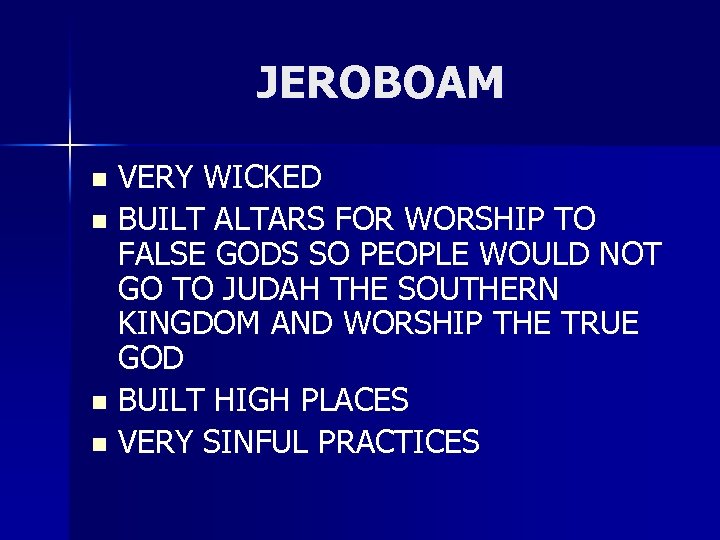 JEROBOAM VERY WICKED n BUILT ALTARS FOR WORSHIP TO FALSE GODS SO PEOPLE WOULD