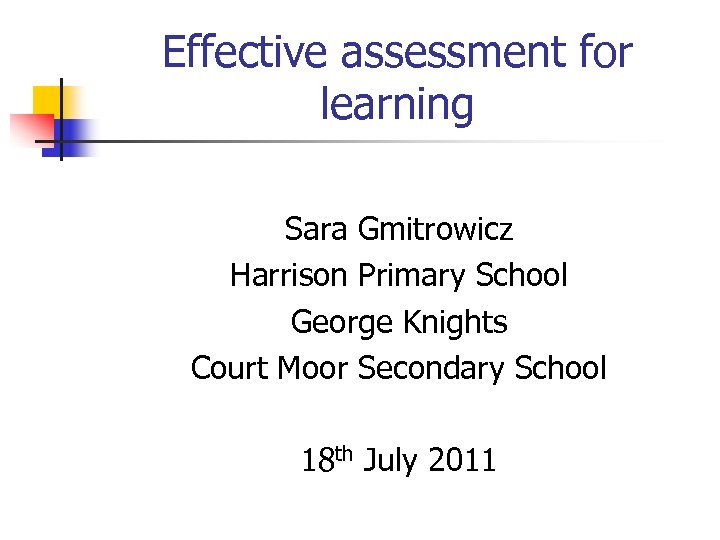 Effective assessment for learning Sara Gmitrowicz Harrison Primary School George Knights Court Moor Secondary