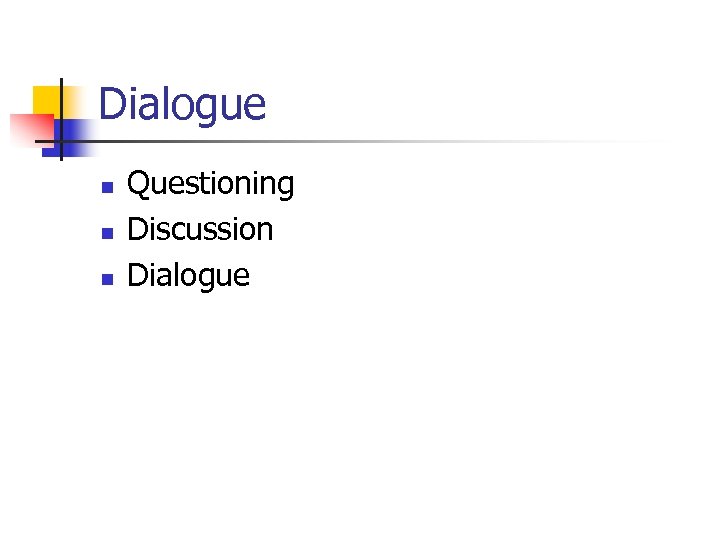 Dialogue n n n Questioning Discussion Dialogue 