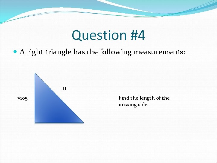 Question #4 A right triangle has the following measurements: 11 √ 105 Find the