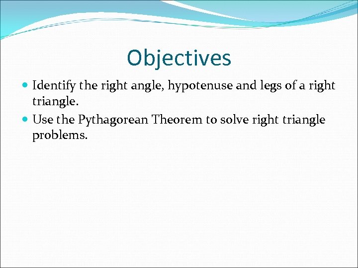 Objectives Identify the right angle, hypotenuse and legs of a right triangle. Use the
