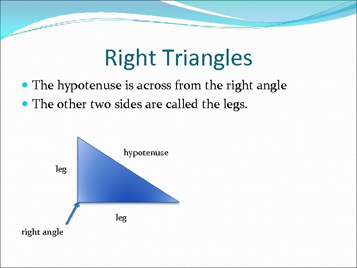 Right Triangles The hypotenuse is across from the right angle The other two sides