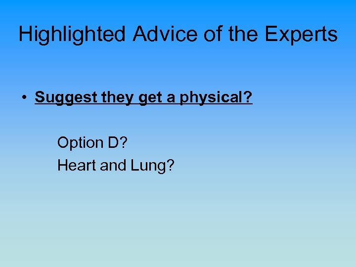 Highlighted Advice of the Experts • Suggest they get a physical? Option D? Heart