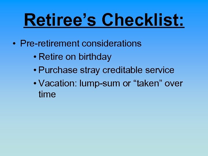 Retiree’s Checklist: • Pre-retirement considerations • Retire on birthday • Purchase stray creditable service