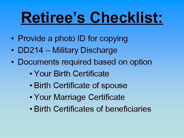 Retiree’s Checklist: • Provide a photo ID for copying • DD 214 – Military
