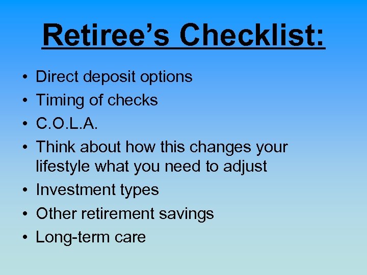 Retiree’s Checklist: • • Direct deposit options Timing of checks C. O. L. A.