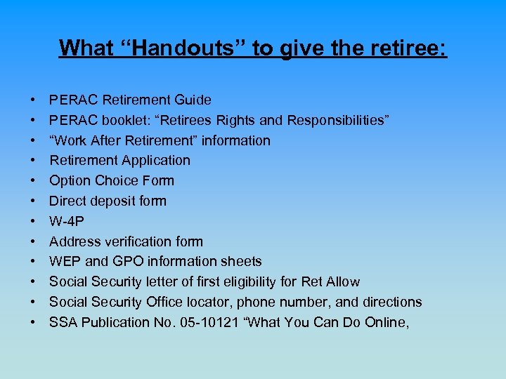 What “Handouts” to give the retiree: • • • PERAC Retirement Guide PERAC booklet: