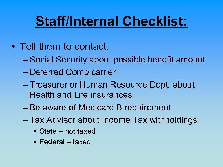 Staff/Internal Checklist: • Tell them to contact: – Social Security about possible benefit amount