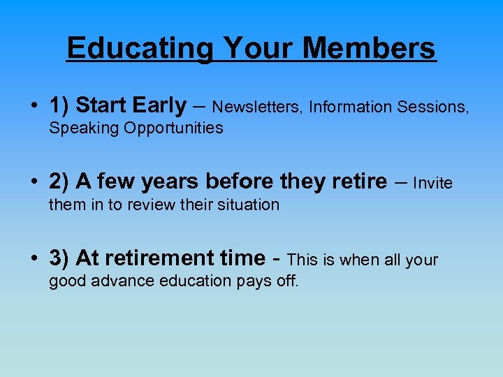 Educating Your Members • 1) Start Early – Newsletters, Information Sessions, Speaking Opportunities •