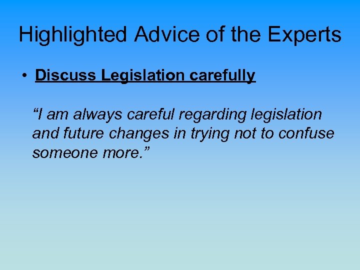 Highlighted Advice of the Experts • Discuss Legislation carefully “I am always careful regarding