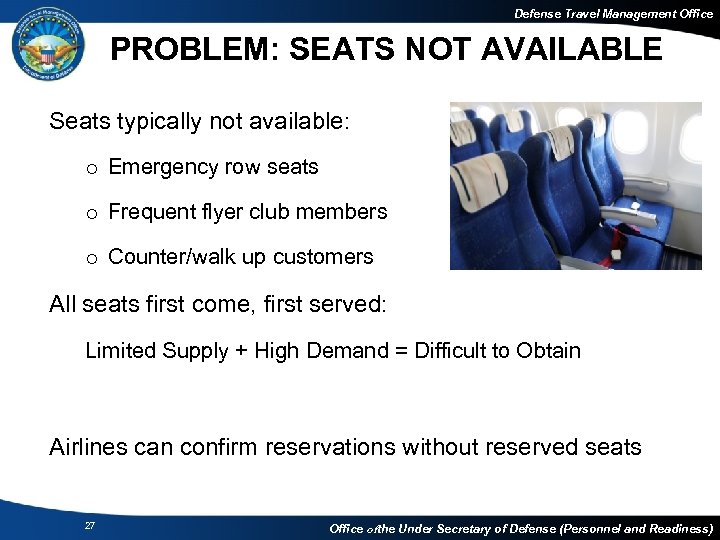 Defense Travel Management Office PROBLEM: SEATS NOT AVAILABLE Seats typically not available: o Emergency