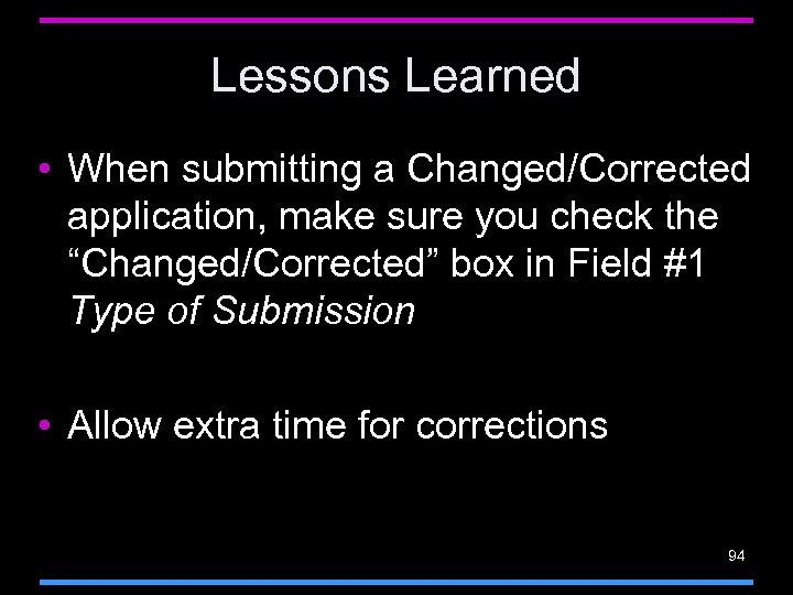 Lessons Learned • When submitting a Changed/Corrected application, make sure you check the “Changed/Corrected”