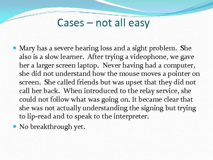 Cases – not all easy Mary has a severe hearing loss and a sight