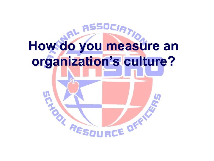 How do you measure an organization’s culture? 