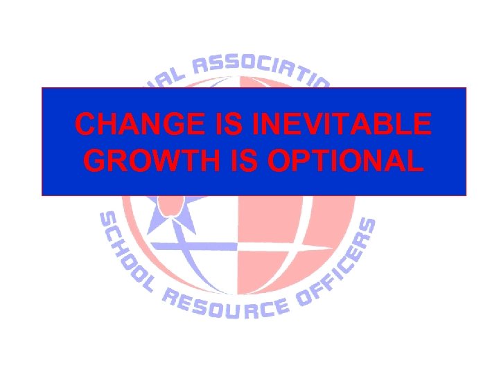 CHANGE IS INEVITABLE GROWTH IS OPTIONAL 