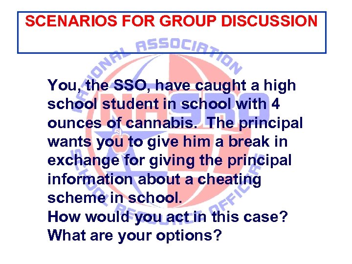 SCENARIOS FOR GROUP DISCUSSION You, the SSO, have caught a high school student in