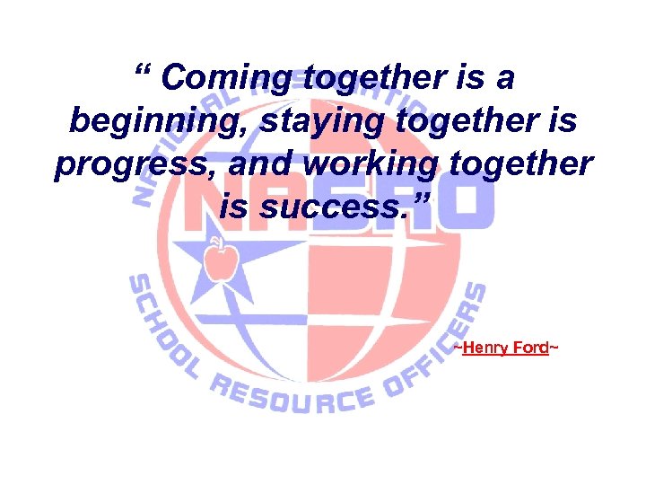 “ Coming together is a beginning, staying together is progress, and working together is