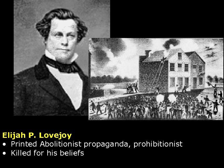 Elijah P. Lovejoy • Printed Abolitionist propaganda, prohibitionist • Killed for his beliefs 