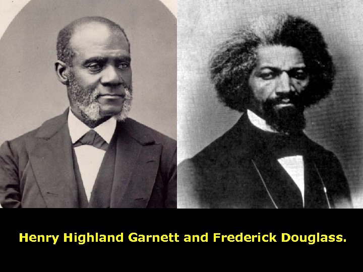 Henry Highland Garnett and Frederick Douglass. 